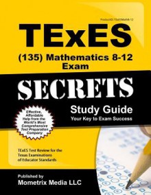 Texes (135) Mathematics 8-12 Exam Secrets Study Guide: Texes Test Review for the Texas Examinations of Educator Standards - TExES Exam Secrets Test Prep Team