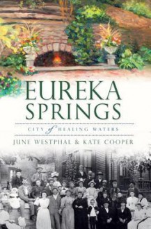 Eureka Springs: City of Healing Waters - June Westphal, Kate Cooper