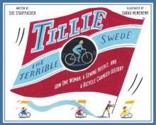 Tillie the Terrible Swede: How One Woman, a Sewing Needle, and a Bicycle Changed History - Sue Stauffacher, Sarah McMenemy