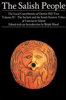 The Salish People: Volume IV: The Sechelt and South-Eastern Tribes of Vancouver Island - Charles Hill-Tout