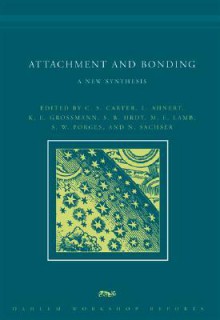 Attachment and Bonding: A New Synthesis - C. Sue Carter, Michael E. Lamb, Sarah B. Hrdy, Stephen W. Porges, Lieselotte Ahnert, K.E. Grossmann