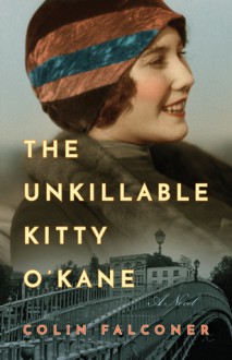 The Unkillable Kitty O'Kane: A Novel - Colin Falconer