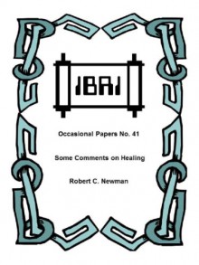 Some Comments on Healing (IBRI Occasional Papers Book 41) - Robert C. Newman