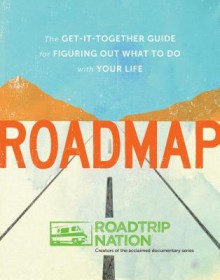 Roadmap: The Get-It-Together Guide for Figuring Out What to Do with Your Life - Brian McAllister, Mike Marriner, Nathan Gebhard