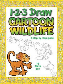 1-2-3 Draw Cartoon Wildlife: A step-by-step guide - Steve Barr