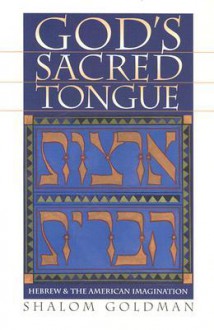 God's Sacred Tongue: Hebrew & The American Imagination - Shalom Goldman