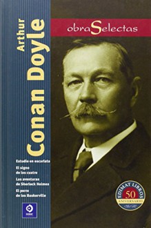 Arthur Conan Doyle: Estudio en escarlata / Las aventuras de Sherlock Holmes / El signo de los cuatro / El perro de los Baskervile (Obras selectas series) (Spanish Edition) - Arthur Conan Doyle