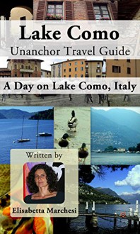 Como Unanchor Travel Guide - A Day on Lake Como, Italy - Elisabetta Marchesi, Unanchor