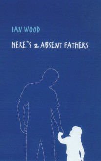 Here's 2 Absent Fathers - Ian Wood