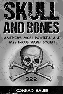 Skull and Bones: America's Most Powerful and Mysterious Secret Society - Conrad Bauer