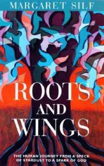 Roots and Wings: The Human Journey from a Speck of Stardust to a Spark of God - Margaret Silf