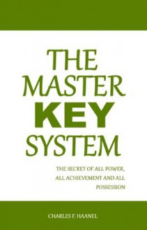 THE MASTER KEY SYSTEM - The Secret of All Power, All Achievement and All Possession - Charles F. Haanel