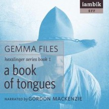 A Book of Tongues - Gemma Files, Gordon MacKenzie