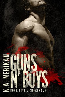 Guns n' Boys: Chokehold (Book 5) (gay dark mafia romance) - K.A. Merikan