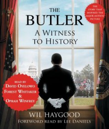 The Butler: A Witness to History - Wil Haygood, David Oyelowo, Forest Whitaker, Oprah Winfrey, Lee Daniels