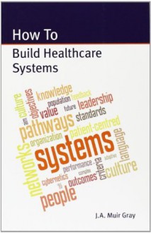 How to Build Healthcare Systems - J.A. Muir Gray