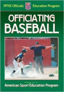 Officiating Baseball: A Publication for the National Federation of State High School Associations Officials Education Program - American Sport Education Program