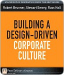 Building a Design-Driven Corporate Culture - Robert Brunner, Stewart Emery, Russ Hall