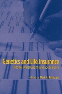 Genetics and Life Insurance: Medical Underwriting and Social Policy - Mark A. Rothstein