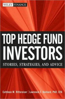 Top Hedge Fund Investors: Stories, Strategies, and Advice - Cathleen M. Rittereiser, Lawrence E. Kochard