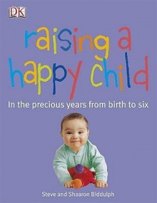 Raising A Happy Child - Steve Biddulph, Sharon Biddulph