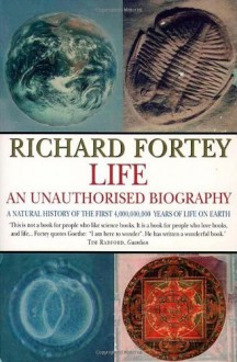 Life: An Unauthorised Biography: A Natural History of the First Four Thousand Million Years of Life on Earth - Richard Fortey