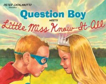 Question Boy Meets Little Miss Know-It-All (Richard Jackson Books (Atheneum Hardcover)) - Peter Catalanotto