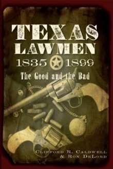 Texas Lawmen, 1835-1899: The Good and the Bad - Cliff Caldwell, Ron Delord