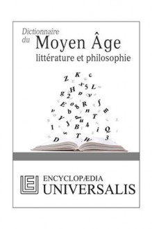 Dictionnaire du Moyen Âge, littérature et philosophie (Les Dictionnaires d'Universalis): 9 (French Edition) - Encyclopædia Universalis