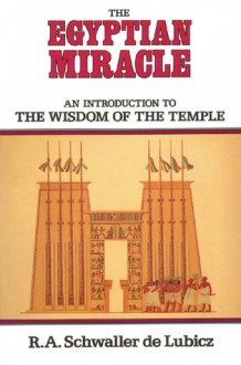 The Egyptian Miracle: An Introduction to the Wisdom of the Temple - R.A. Schwaller de Lubicz