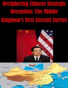 Deciphering Chinese Strategic Deception: The Middle Kingdom's First Aircraft Carrier - Naval Postgraduate School