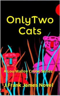 Only Two Cats (Lou Malloy Crime Series) - J. Frank James