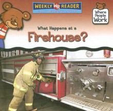 What Happens at a Firehouse? - Kathleen Pohl