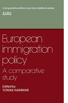 European Immigration Policy: A Comparative Study (Comparative Ethnic and Race Relations) - Tomas Hammar