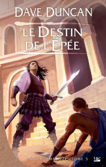 Le Destin de l'épée: La Septième Épée, T3 (Fantasy) (French Edition) - Dave Duncan, Olivier Debernard