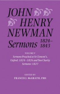 John Henry Newman Sermons 1824-1843. Volume 5, Sermons Preached at St Clement's, Oxford, 1824-1826, and Two Charity Sermons, 1827 - John Henry Newman