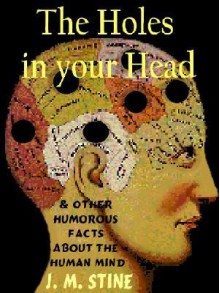 The Holes In Your Head & Other Humorous And Astonishing Facts About Our Human Mind - Jean Marie Stine