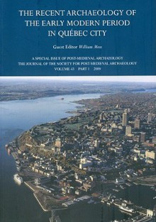 Recent Archaeology of the Early Modern Period in Quebec City: Post-Medieval Archaeology, Volume 43, Part 1(2009) - William Moss