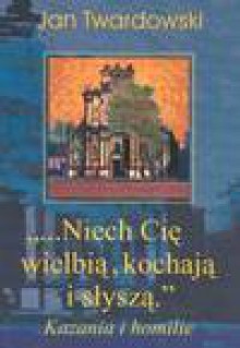 "...Niech Cię wielbią, kochają i słyszą." : kazania i homilie (wybór z lat 1976-1985) - Jan Twardowski