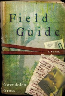 Field Guide: A Novel - Gwendolen Gross