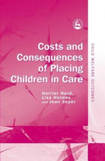 Costs and Consequences of Placing Children in Care - Lisa Holmes, Richard Olsen, Jean Soper