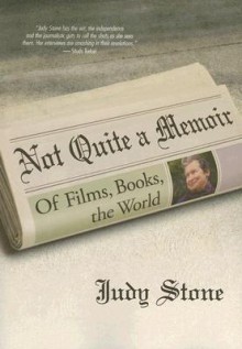 Not Quite A Memoir: Of Films, Books, The World - Judy Stone