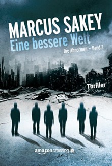 Eine bessere Welt ("Die Abnormen"-Serie 2) - Olaf Knechten, Marcus Sakey