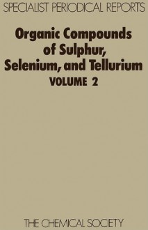 Organic Compounds of Sulphur, Selenium and Tellurium - Royal Society of Chemistry, Royal Society of Chemistry