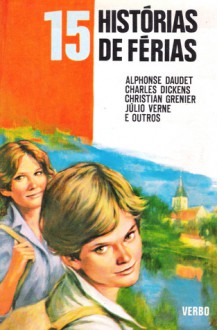 15 Histórias de férias (Série 15, #41) - Charles Dickens, Rui Viana Pereira, Jules Verne, Christian Grenier, Alphonse Daudet, Jean-Côme Noguès, Serge Rosenzweig, Bertrand Solet, Bernard Pierre, Monique Ponty, Denis Patel