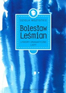 Utwory dramatyczne. Listy - Bolesław Leśmian