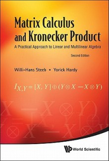 Matrix Calculus and Kronecker Product: A Practical Approach to Linear and Multilinear Algebra - Willi-Hans Steeb, Yorick Hardy