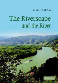The Riverscape and the River - S. M. Haslam
