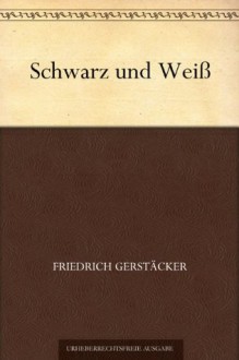 Schwarz und Weiß (German Edition) - Friedrich Gerstäcker