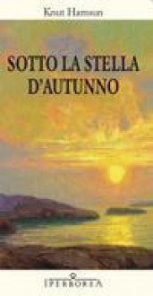 Sotto la stella d'autunno - Knut Hamsun, Fulvio Ferrari, Giovanna Paterniti